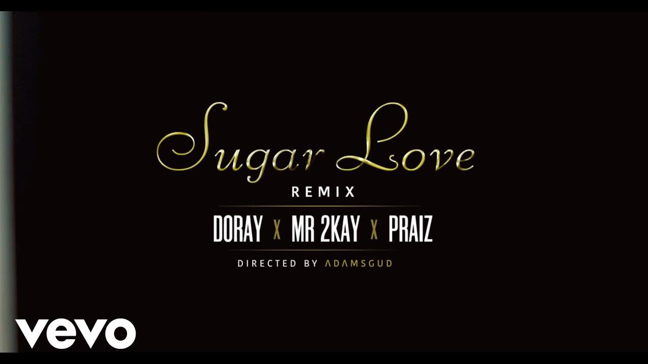 VIDEO: Doray – Sugar Love (Remix) ft. Mr 2kay & Praiz