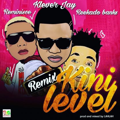 Klever Jay – Kini Level (Remix) ft. Reminisce & Reekado Banks