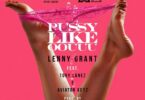 Lenny Grant – Pssy Like Oouuu Ft Tory Lanez & Aviator Keyz