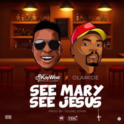 DJ Kaywise x Olamide – See Mary See Jesus