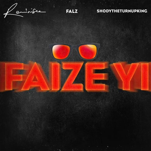 Reminisce – Faize Yi Ft Falz & ShodyTheTurnUpKing