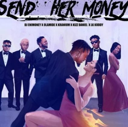 DJ Enimoney – Send Her Money ft. LK Kuddy, Kizz Daniel, Olamide & Kranium
