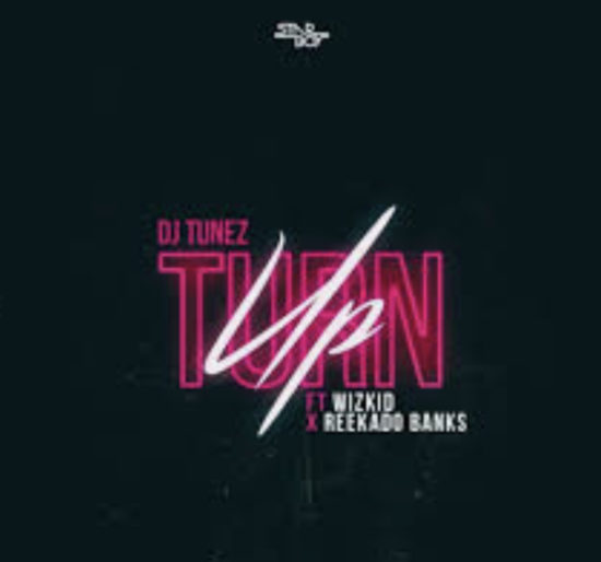DJ Tunez – Turn Up Ft Wizkid & Reekado Banks