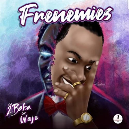 2Baba ft. Waje – Frenemies Lyrics