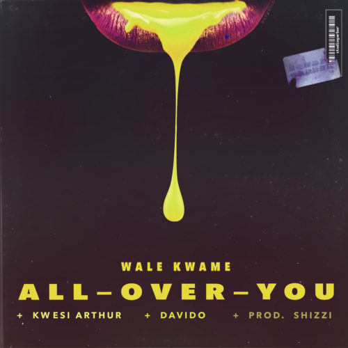 Wale Kwame x Davido x Kwesi Arthur – All Over You