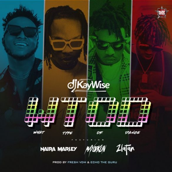 DJ Kaywise - What Type of Dance (WTOD) ft. Mayorkun, Naira Marley, Zlatan
