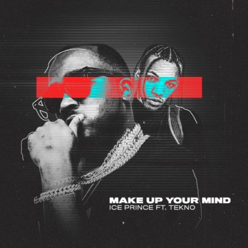 Ice Prince - Make Up Your Mind Ft. Tekno