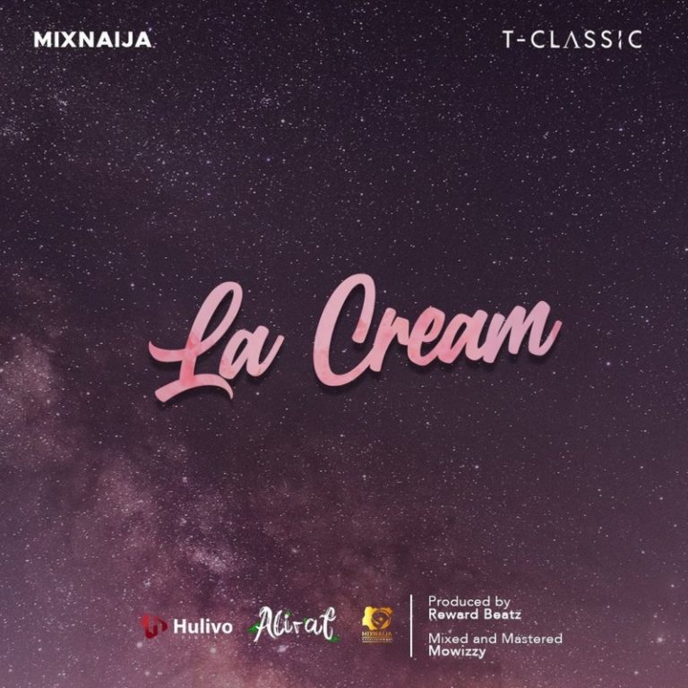 T-Classic x MixNaija - La Cream (For Life)