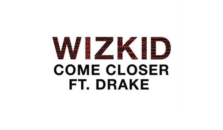 Wizkid - Come Closer ft. Drake