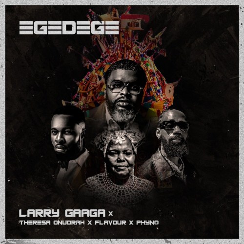 Larry Gaaga - Egedege Ft. Theresa Onuorah, Flavour & Phyno